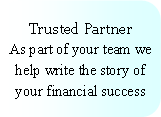Rounded Rectangle: Trusted PartnerAs part of your team we help write the story of your financial success