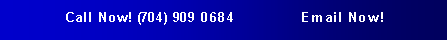 Text Box: Call Now! (704) 909 0684             Email Now!
