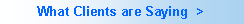 Text Box: What Clients are Saying  > 