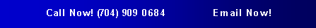 Text Box: Call Now! (704) 909 0684             Email Now!