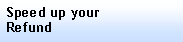 Text Box: Speed up yourRefund